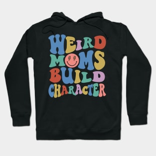 Weird Moms Build Character Mothers Day Hoodie